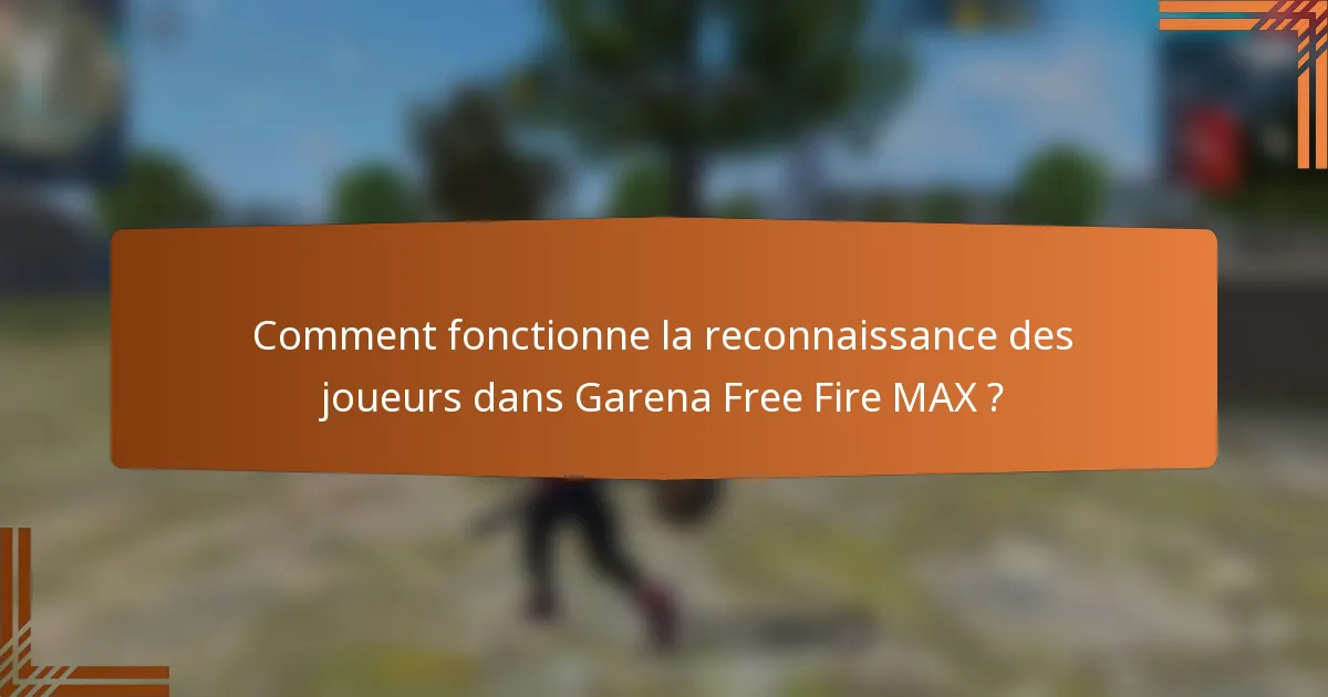 Comment fonctionne la reconnaissance des joueurs dans Garena Free Fire MAX ?