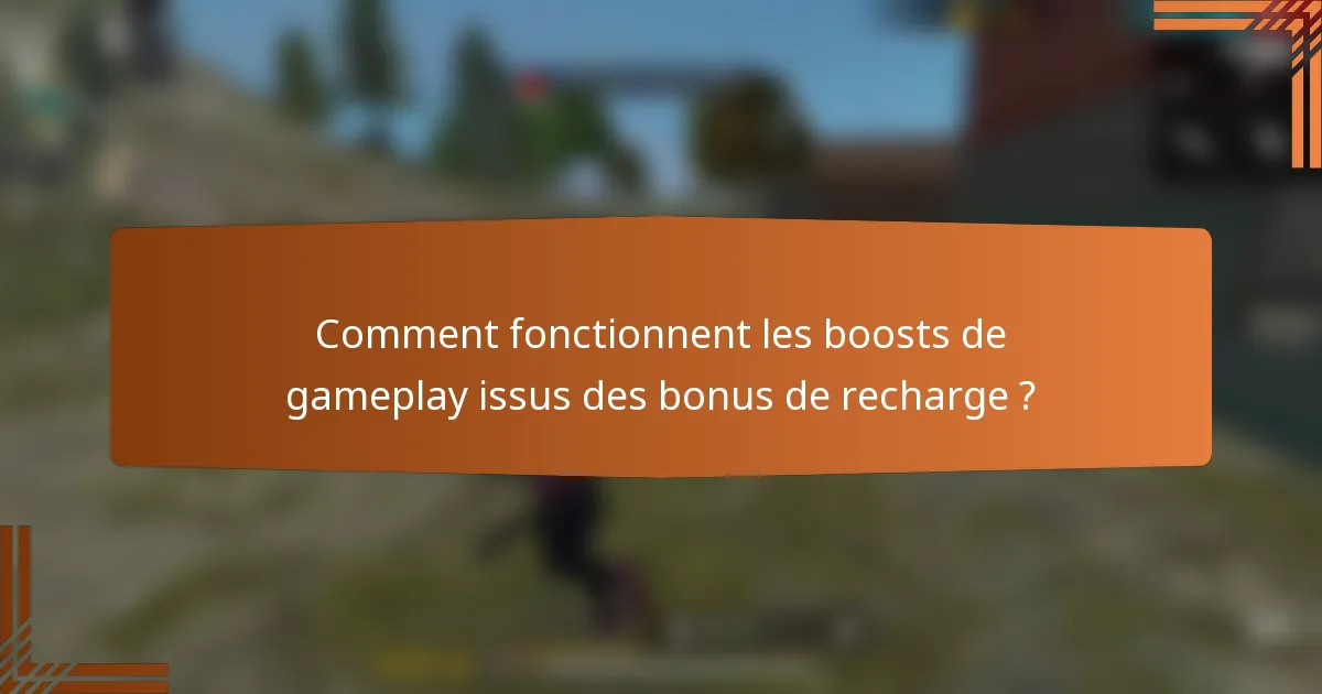 Comment fonctionnent les boosts de gameplay issus des bonus de recharge ?