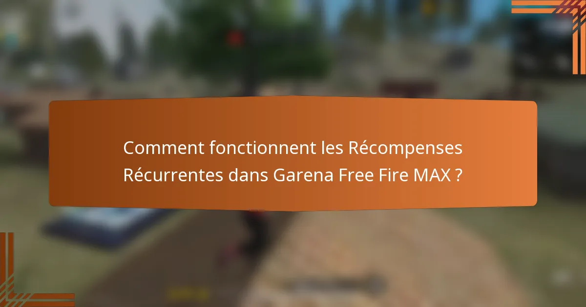 Comment fonctionnent les Récompenses Récurrentes dans Garena Free Fire MAX ?