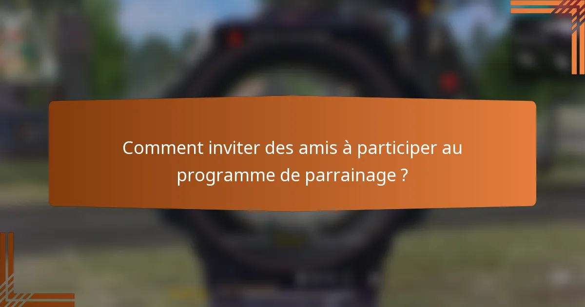 Comment inviter des amis à participer au programme de parrainage ?