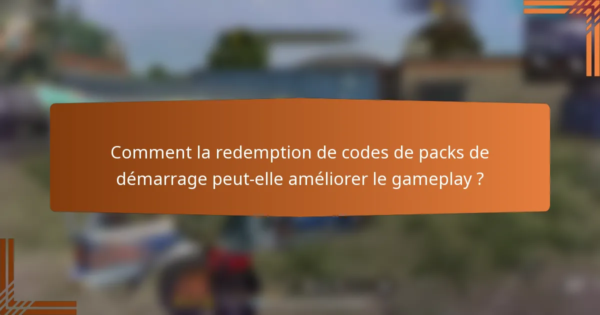 Comment la redemption de codes de packs de démarrage peut-elle améliorer le gameplay ?