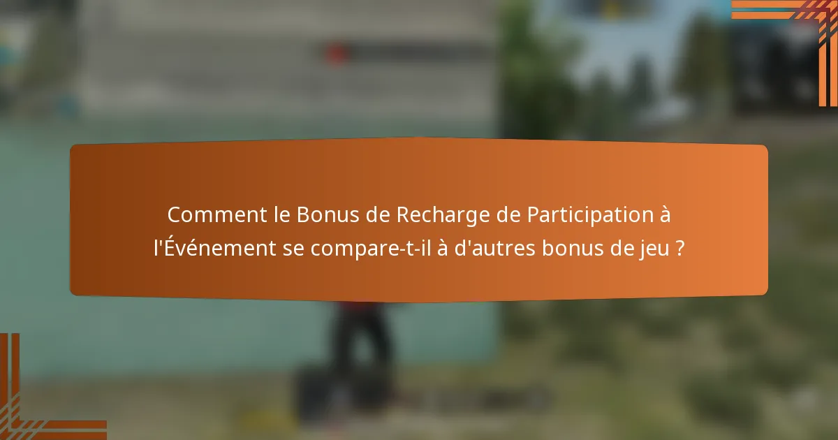 Comment le Bonus de Recharge de Participation à l'Événement se compare-t-il à d'autres bonus de jeu ?