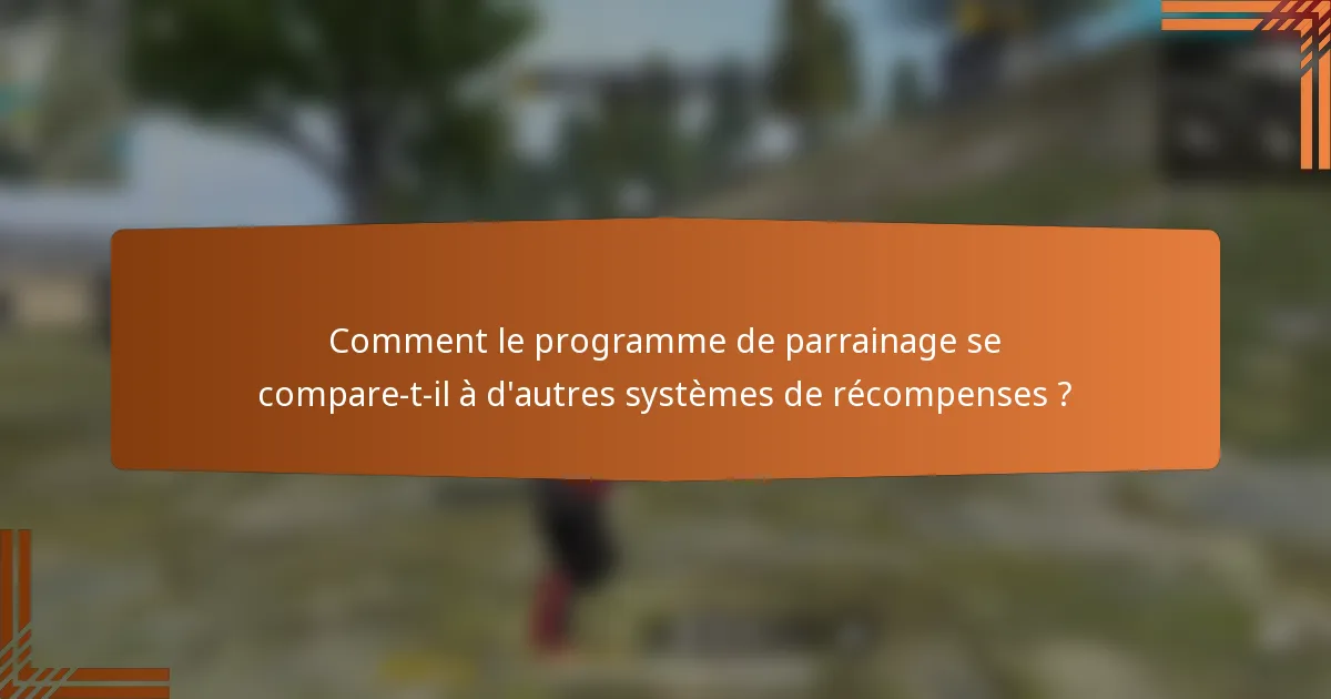 Comment le programme de parrainage se compare-t-il à d'autres systèmes de récompenses ?