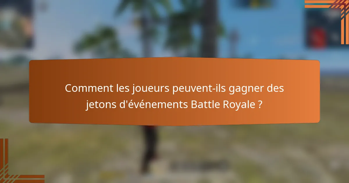Comment les joueurs peuvent-ils gagner des jetons d'événements Battle Royale ?
