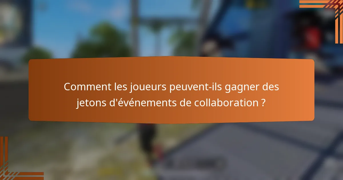 Comment les joueurs peuvent-ils gagner des jetons d'événements de collaboration ?