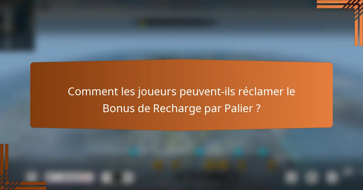 Comment les joueurs peuvent-ils réclamer le Bonus de Recharge par Palier ?