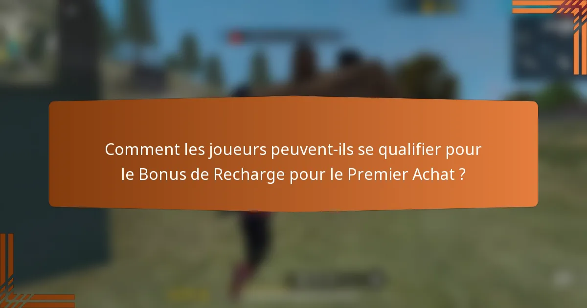 Comment les joueurs peuvent-ils se qualifier pour le Bonus de Recharge pour le Premier Achat ?