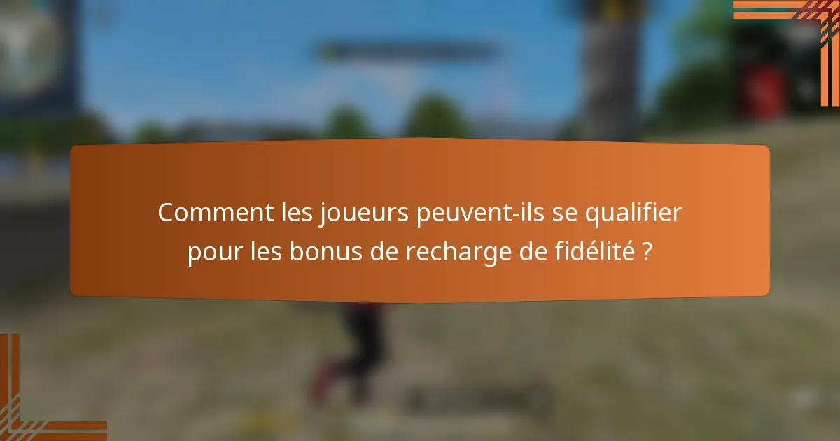Comment les joueurs peuvent-ils se qualifier pour les bonus de recharge de fidélité ?
