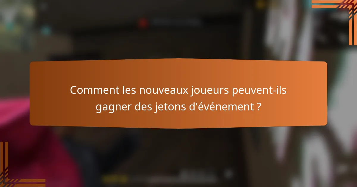 Comment les nouveaux joueurs peuvent-ils gagner des jetons d'événement ?