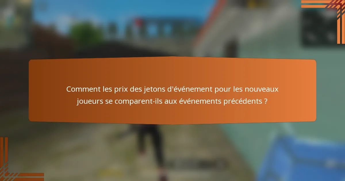 Comment les prix des jetons d'événement pour les nouveaux joueurs se comparent-ils aux événements précédents ?