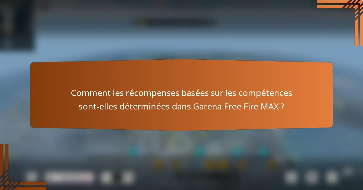 Comment les récompenses basées sur les compétences sont-elles déterminées dans Garena Free Fire MAX ?