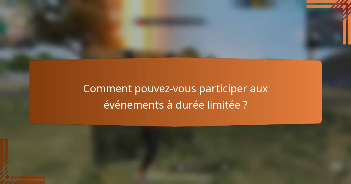 Comment pouvez-vous participer aux événements à durée limitée ?