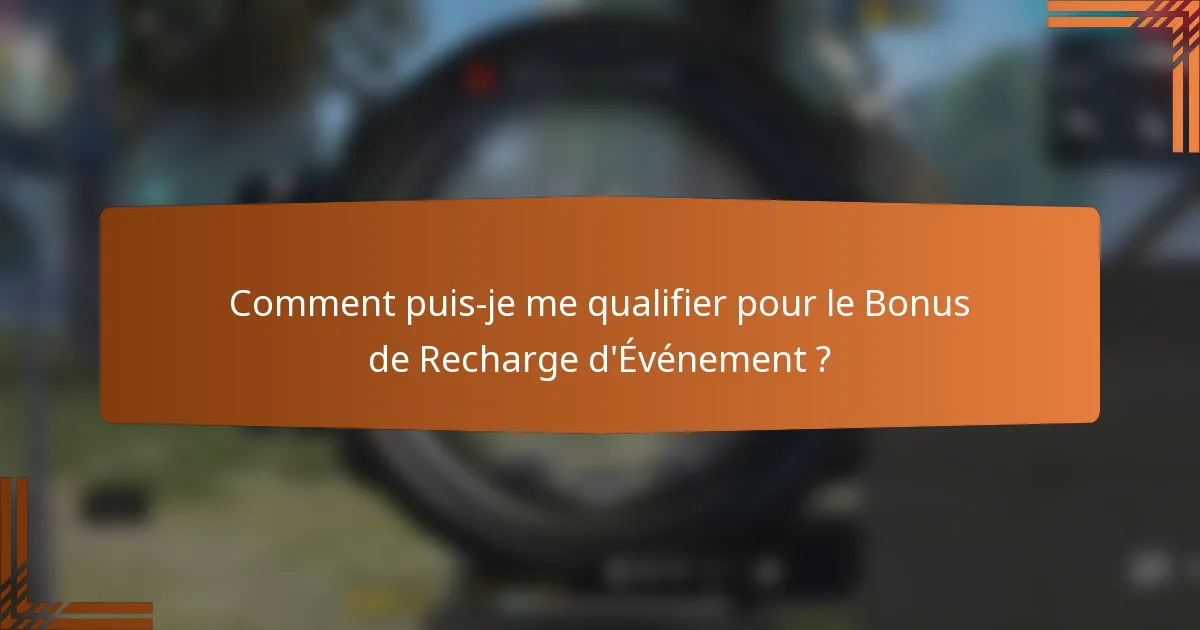 Comment puis-je me qualifier pour le Bonus de Recharge d'Événement ?