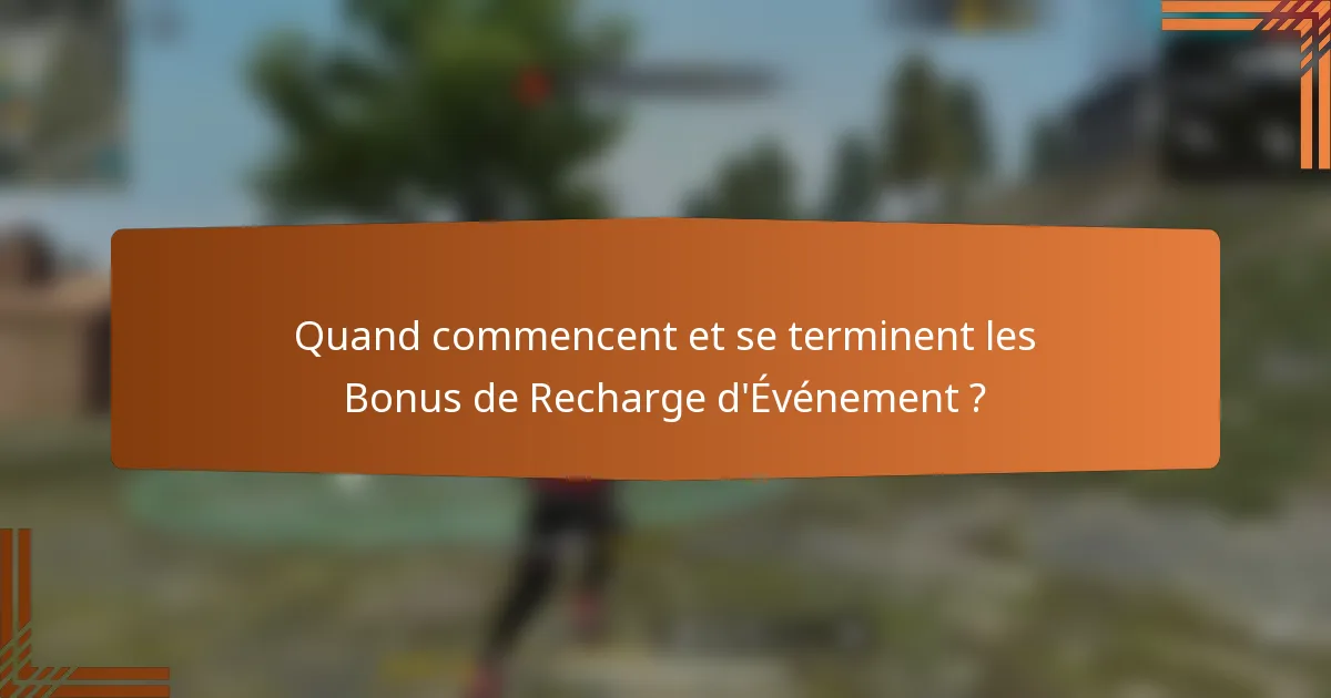 Quand commencent et se terminent les Bonus de Recharge d'Événement ?