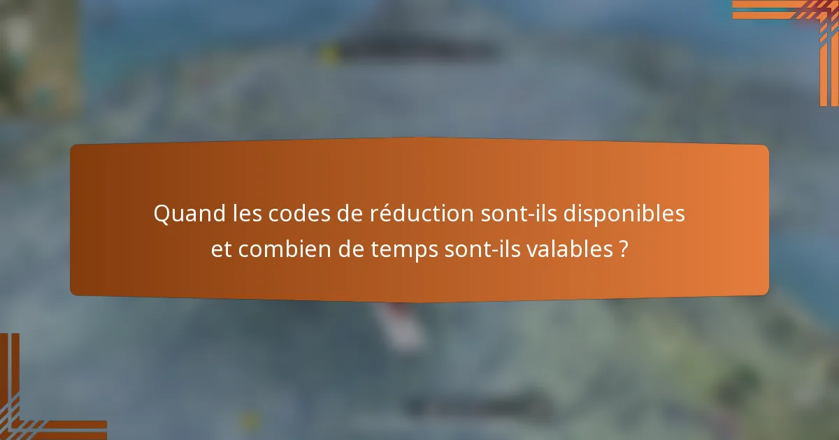Quand les codes de réduction sont-ils disponibles et combien de temps sont-ils valables ?