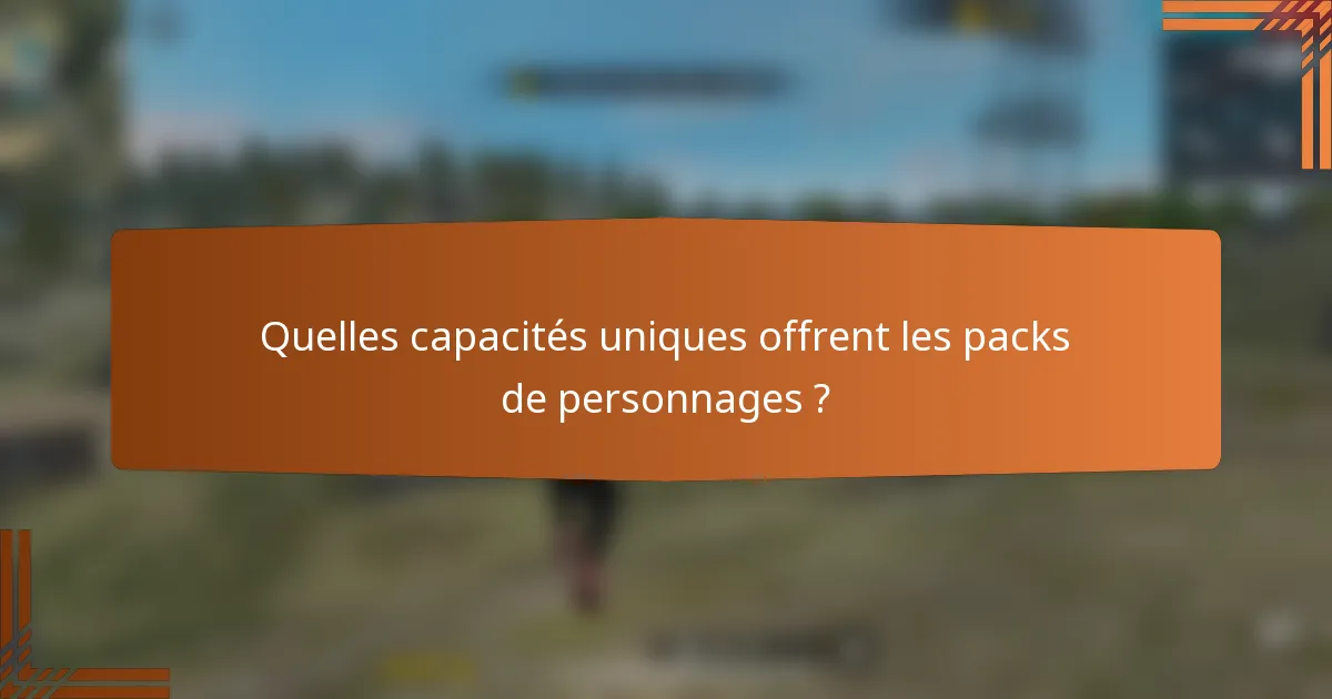 Quelles capacités uniques offrent les packs de personnages ?