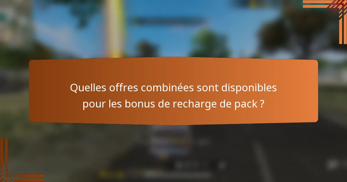 Quelles offres combinées sont disponibles pour les bonus de recharge de pack ?