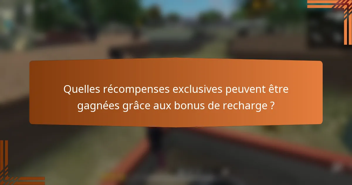 Quelles récompenses exclusives peuvent être gagnées grâce aux bonus de recharge ?