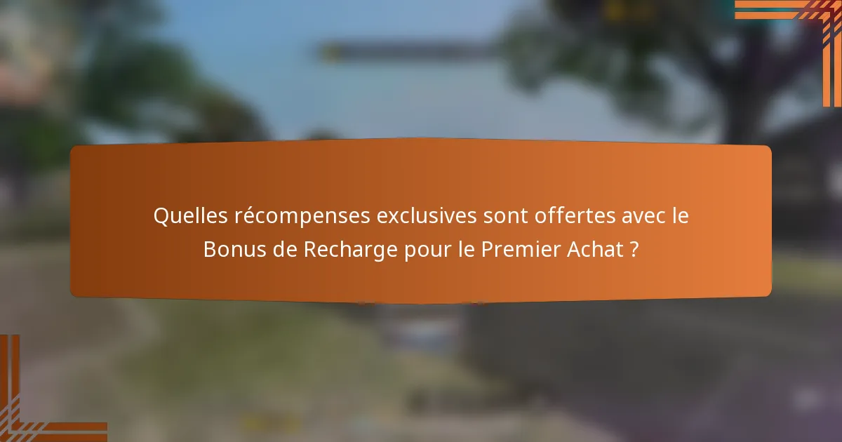 Quelles récompenses exclusives sont offertes avec le Bonus de Recharge pour le Premier Achat ?
