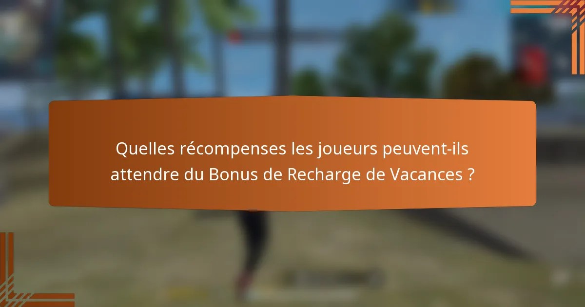 Quelles récompenses les joueurs peuvent-ils attendre du Bonus de Recharge de Vacances ?