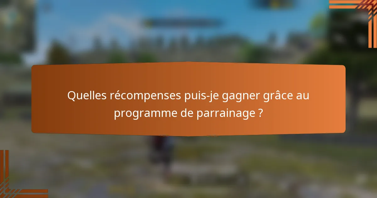 Quelles récompenses puis-je gagner grâce au programme de parrainage ?
