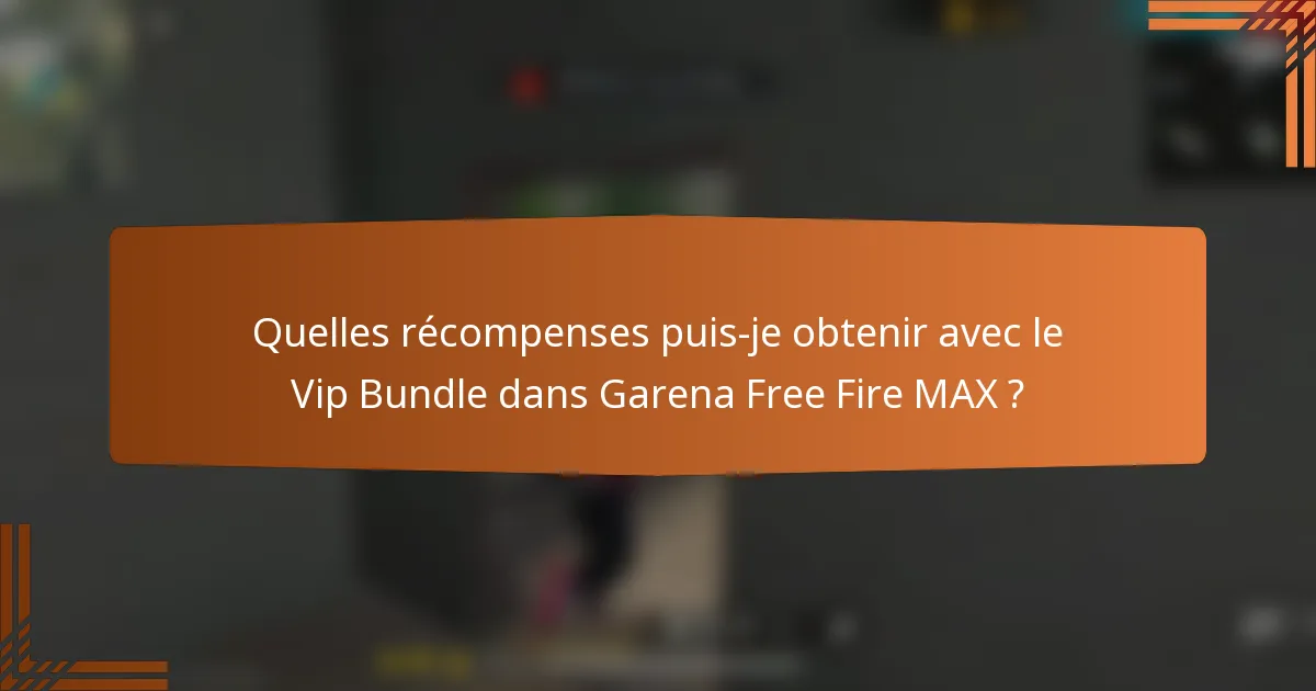 Quelles récompenses puis-je obtenir avec le Vip Bundle dans Garena Free Fire MAX ?