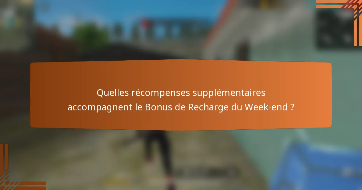 Quelles récompenses supplémentaires accompagnent le Bonus de Recharge du Week-end ?