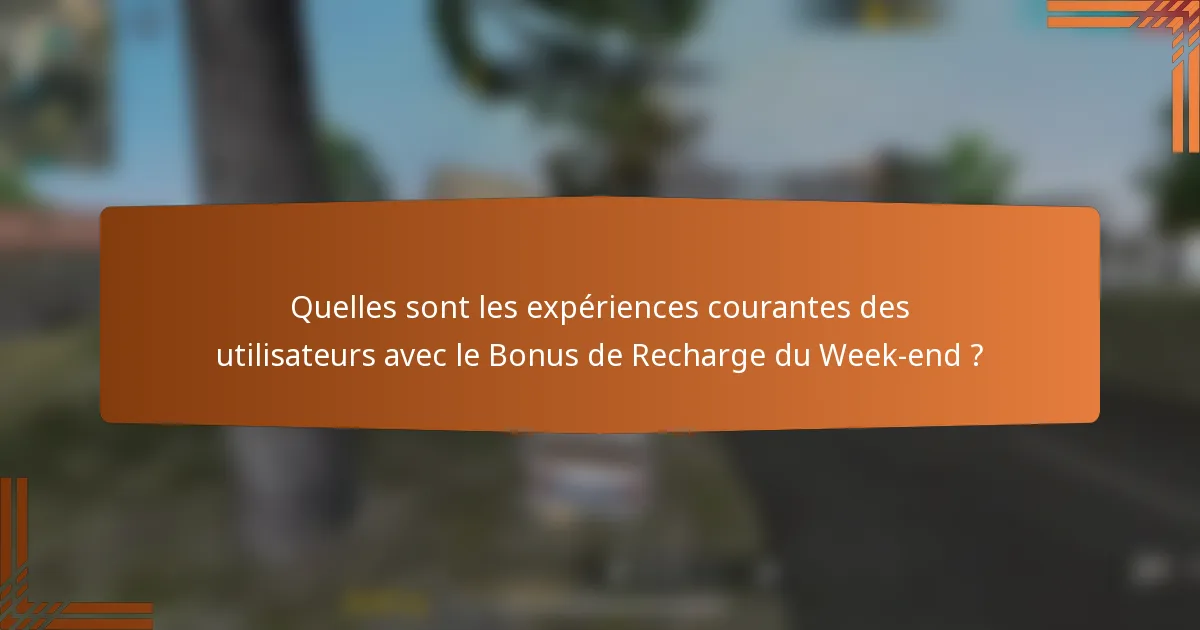 Quelles sont les expériences courantes des utilisateurs avec le Bonus de Recharge du Week-end ?