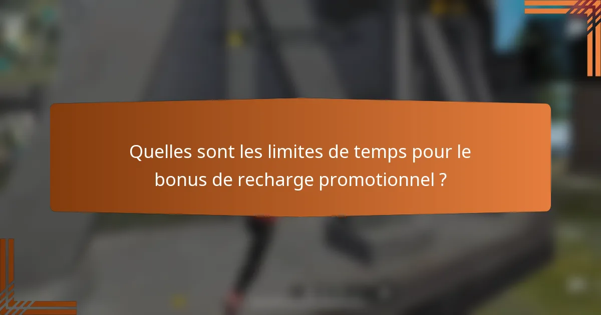 Quelles sont les limites de temps pour le bonus de recharge promotionnel ?