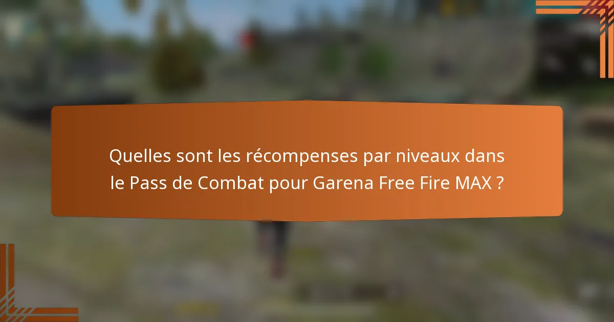 Quelles sont les récompenses par niveaux dans le Pass de Combat pour Garena Free Fire MAX ?