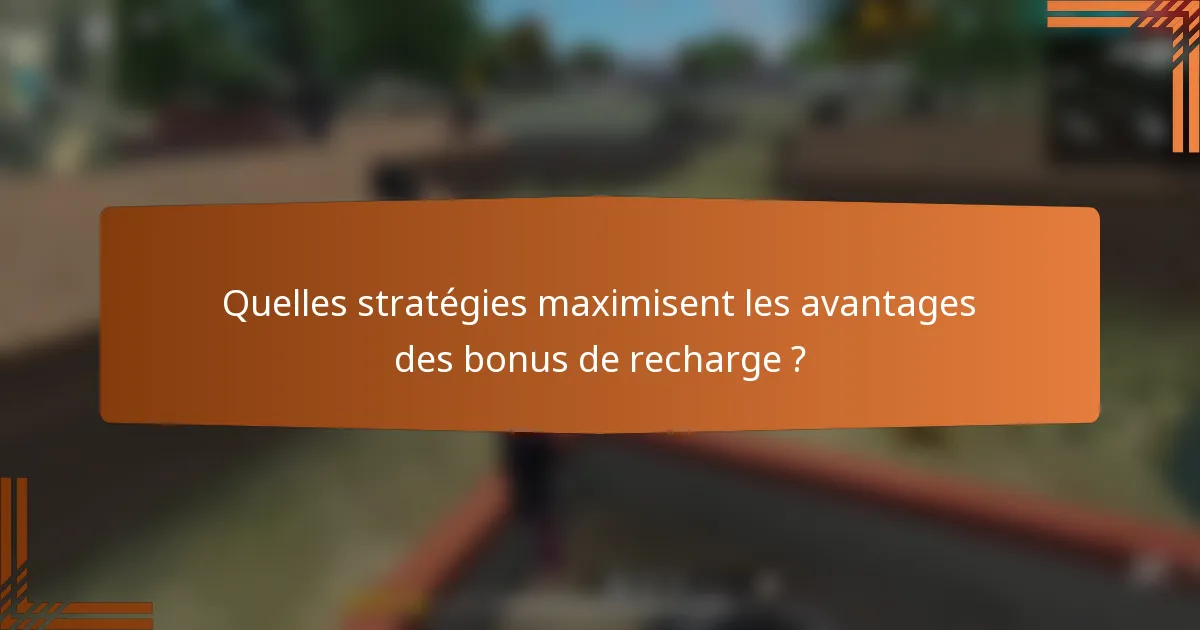 Quelles stratégies maximisent les avantages des bonus de recharge ?