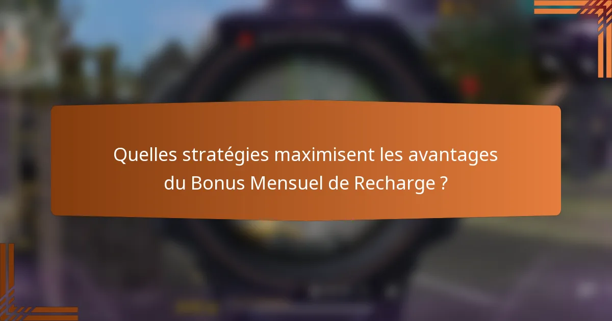 Quelles stratégies maximisent les avantages du Bonus Mensuel de Recharge ?