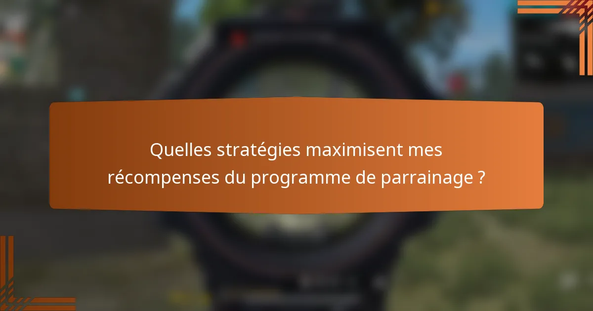 Quelles stratégies maximisent mes récompenses du programme de parrainage ?