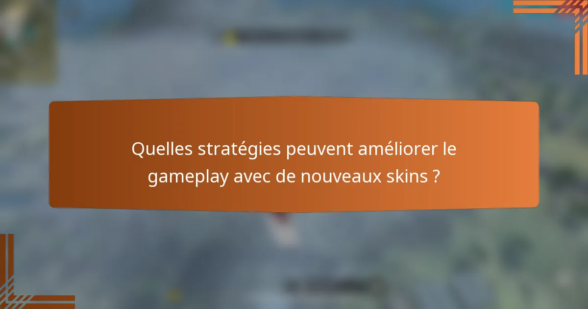 Quelles stratégies peuvent améliorer le gameplay avec de nouveaux skins ?