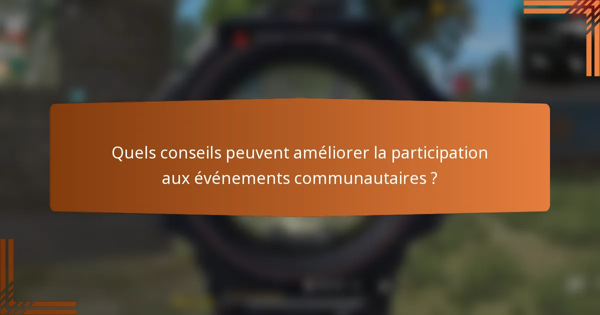 Quels conseils peuvent améliorer la participation aux événements communautaires ?