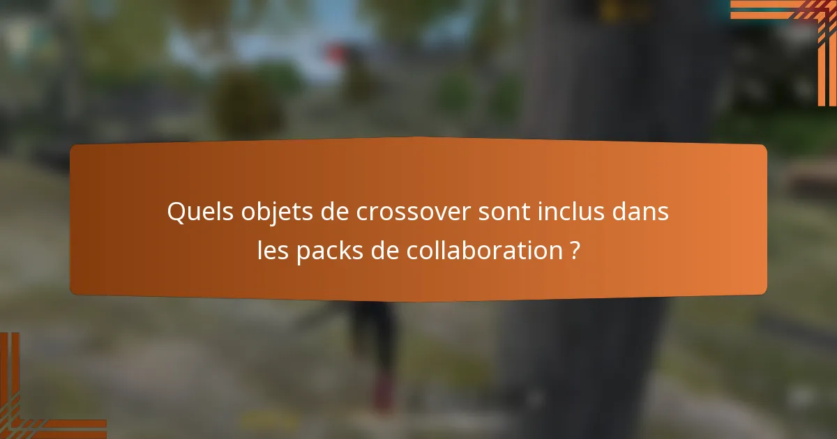 Quels objets de crossover sont inclus dans les packs de collaboration ?