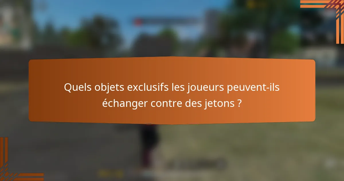 Quels objets exclusifs les joueurs peuvent-ils échanger contre des jetons ?