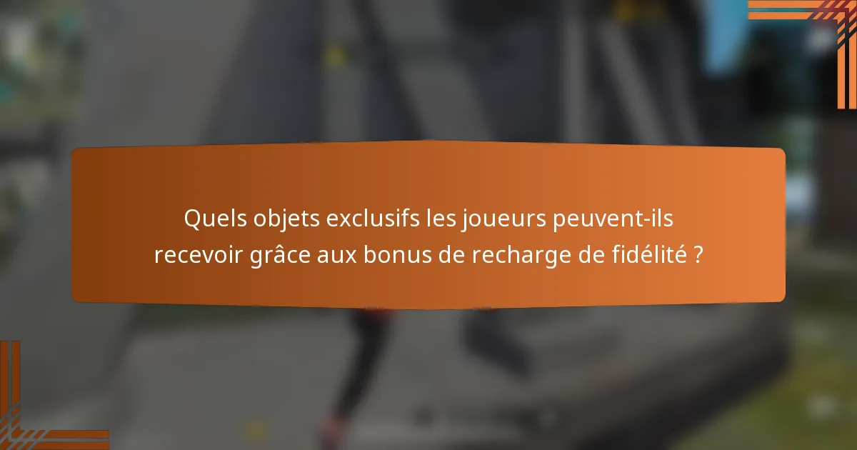 Quels objets exclusifs les joueurs peuvent-ils recevoir grâce aux bonus de recharge de fidélité ?