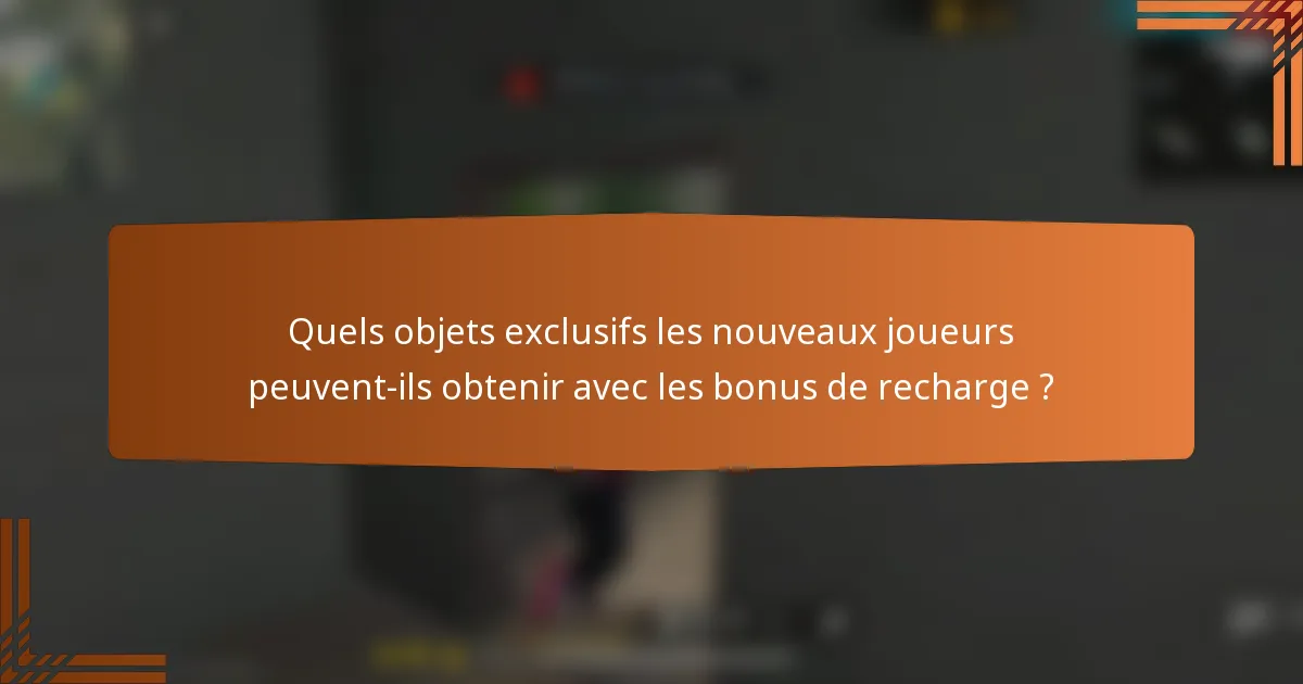 Quels objets exclusifs les nouveaux joueurs peuvent-ils obtenir avec les bonus de recharge ?