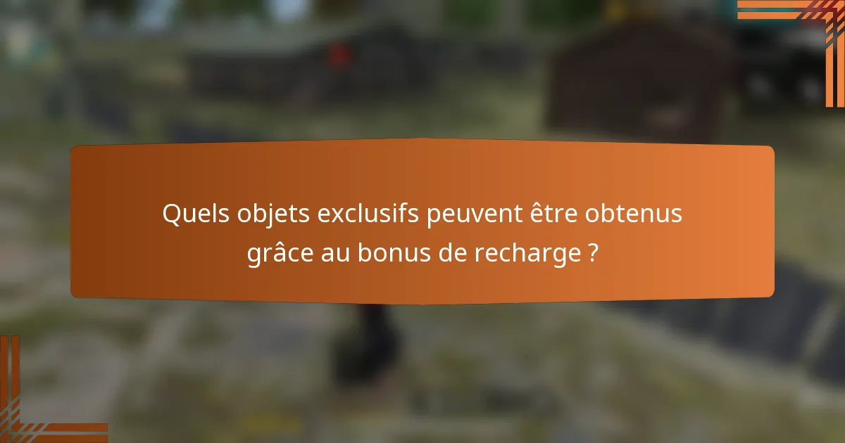 Quels objets exclusifs peuvent être obtenus grâce au bonus de recharge ?