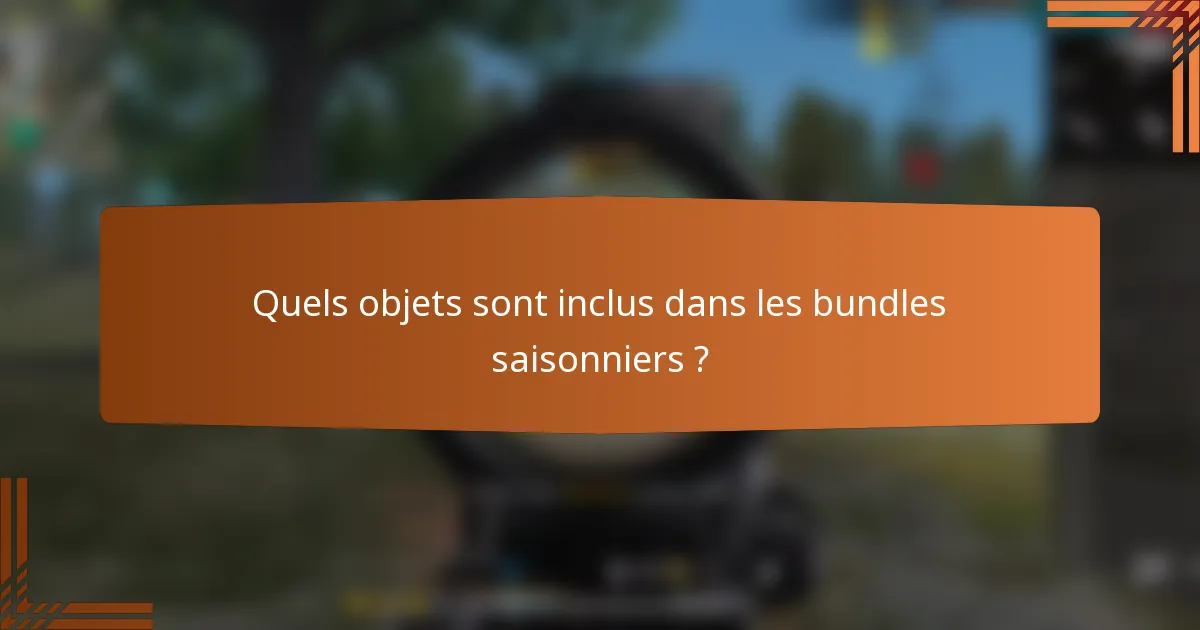 Quels objets sont inclus dans les bundles saisonniers ?