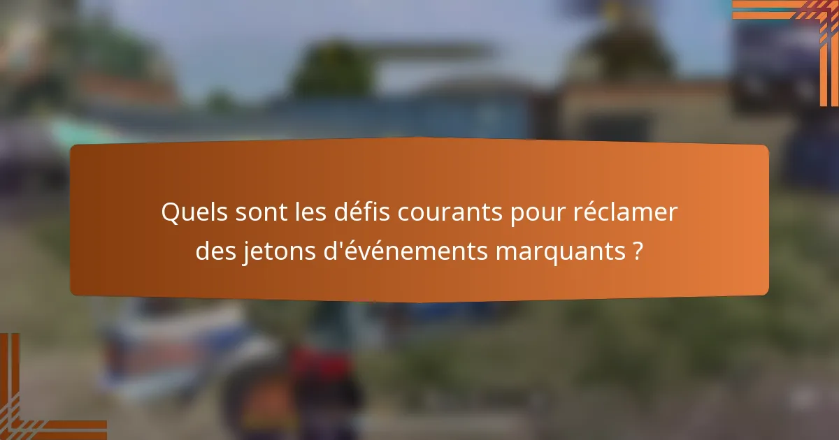 Quels sont les défis courants pour réclamer des jetons d'événements marquants ?