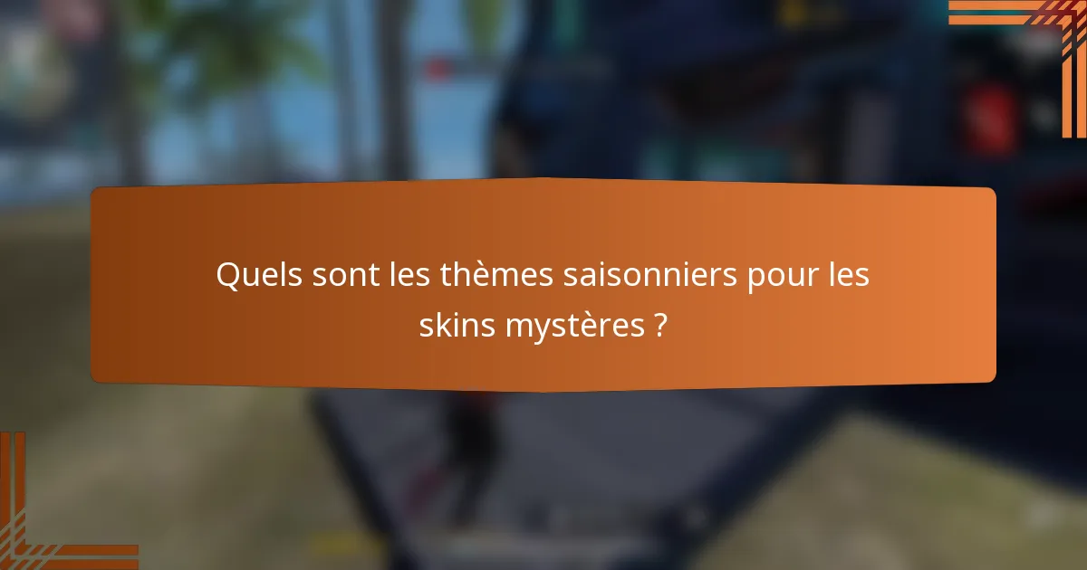 Quels sont les thèmes saisonniers pour les skins mystères ?