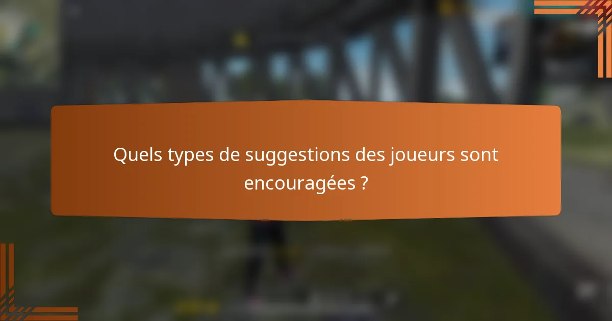 Quels types de suggestions des joueurs sont encouragées ?